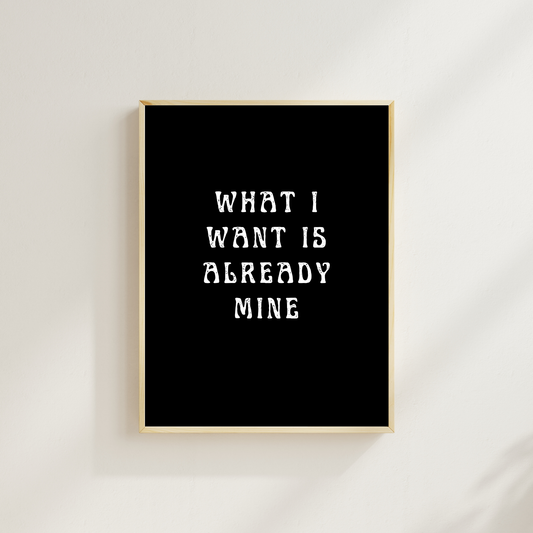What I Want Is Already Mine – Affirmation Wall Art Print