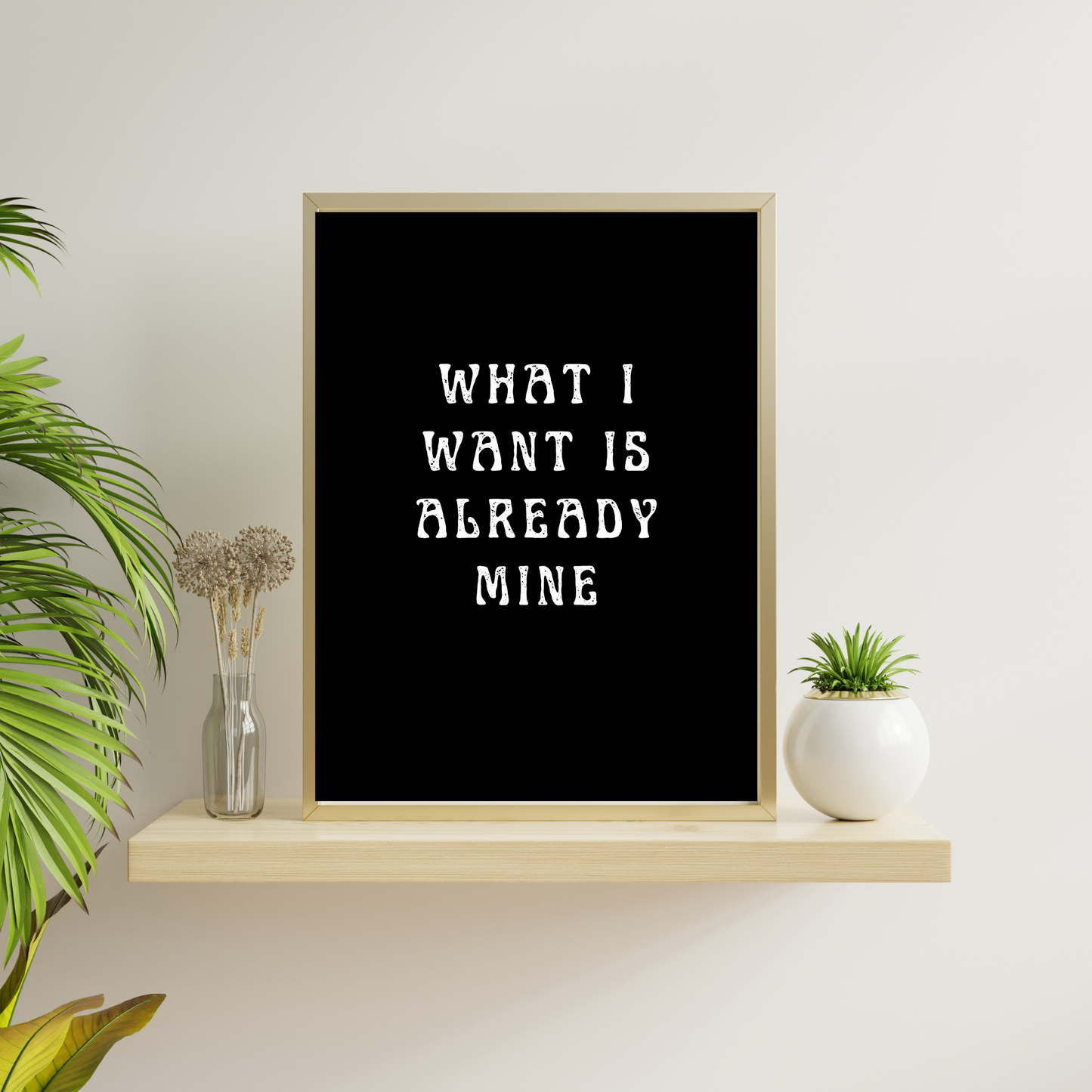 What I Want Is Already Mine – Affirmation Wall Art Print