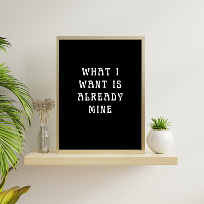 What I Want Is Already Mine – Affirmation Wall Art Print