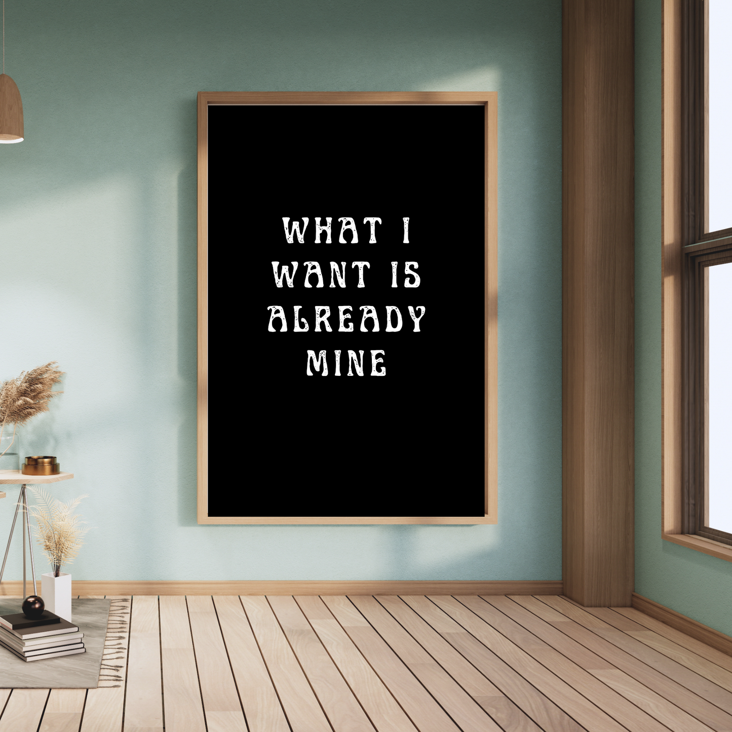 What I Want Is Already Mine – Affirmation Wall Art Print